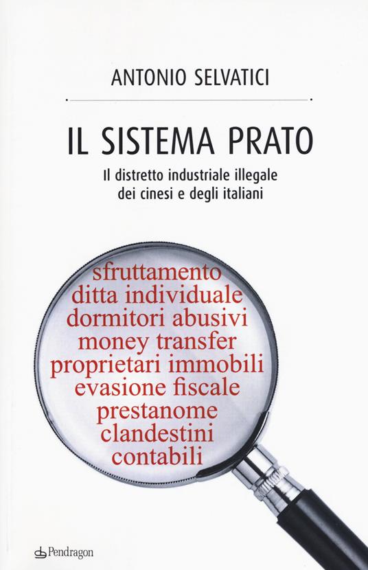 Il sistema Prato. Il distretto industriale illegale dei cinesi e degli italiani - Antonio Selvatici - copertina