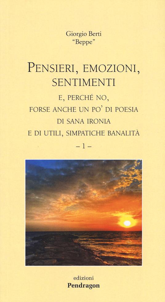 Pensieri, emozioni, sentimenti e, perché no, forse anche un po' di poesia, di sana ironia e di utili, simpatiche banalità. Vol. 1 - Giorgio Berti - copertina
