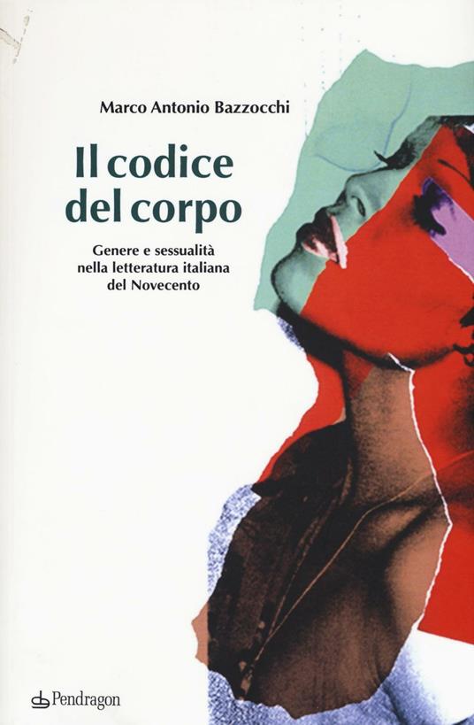 Il codice del corpo. Genere e sessualità nella letteratura italiana del Novecento - Marco A. Bazzocchi - copertina