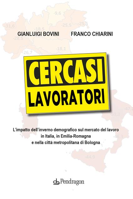 Cercasi lavoratori. L'impatto dell'inverno demografico sul mercato del lavoro in Italia, in Emilia-Romagna e nella città metropolitana di Bologna - Gianluigi Bovini,Franco Chiarini - copertina