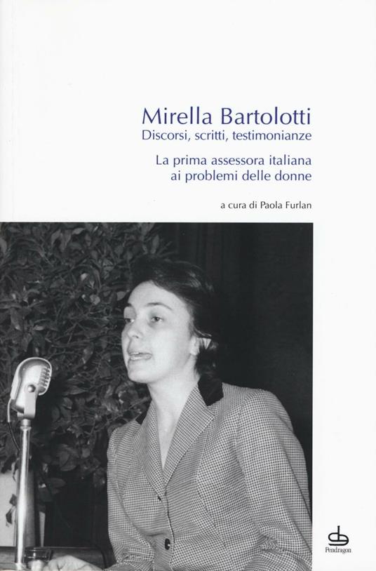 Discorsi, scritti, testimonianze. La prima assessora italiana ai problemi delle donne - Mirella Bartolotti - copertina