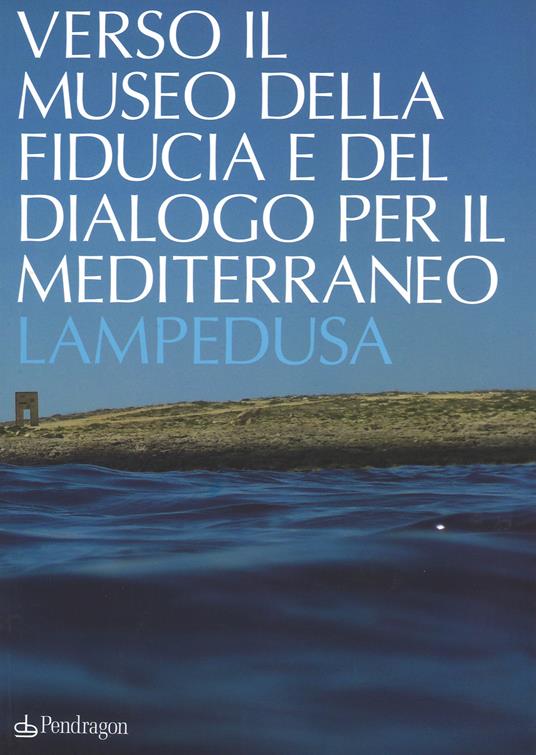 Verso il museo della fiducia e del dialogo per il Mediterraneo. Lampedusa. Ediz. a colori - copertina