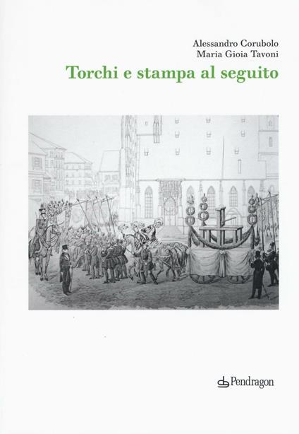 Torchi e stampa al seguito - Alessandro Corubolo,Maria Gioia Tavoni - copertina