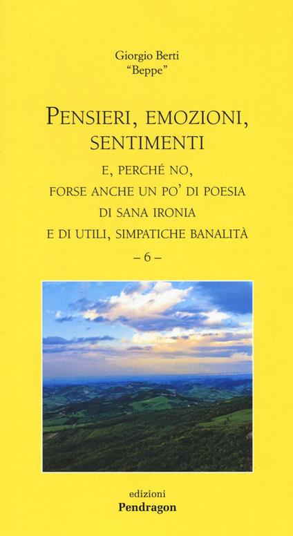 Pensieri, emozioni, sentimenti. E, perché no, forse anche un po' di poesia di sana ironia e di utili, simpatiche banalità. Vol. 6 - Giorgio Berti - copertina