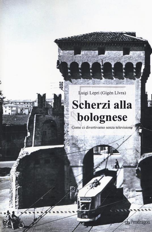 Scherzi alla bolognese. Come ci divertivamo senza televisione - Luigi Lepri - copertina