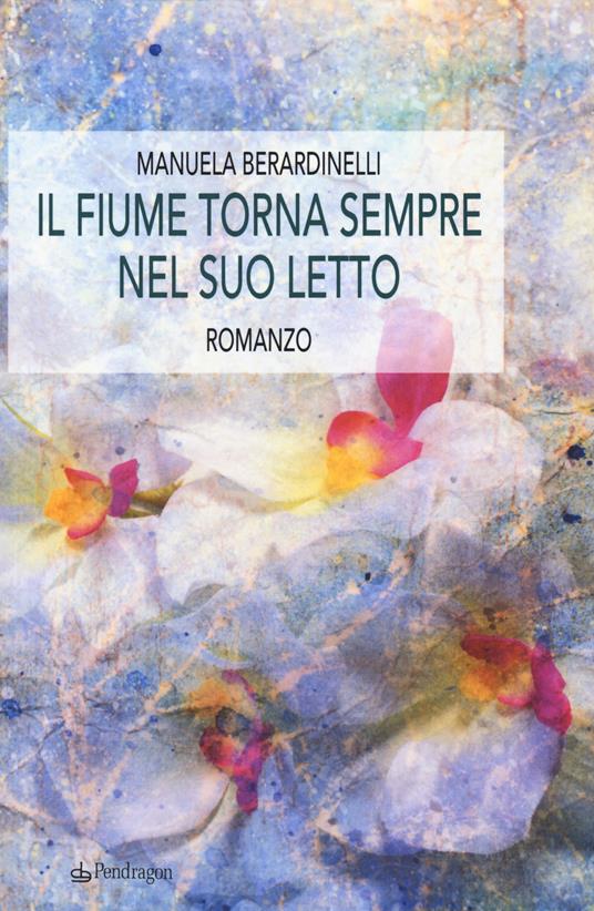 Il fiume torna sempre nel tuo letto - Manuela Berardinelli - copertina
