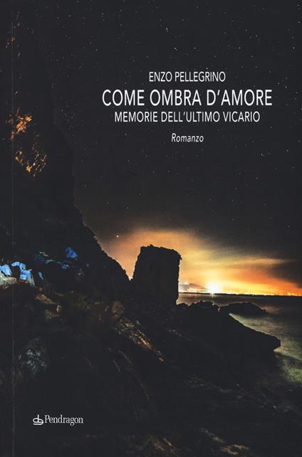 Come ombra d'amore. Memorie dell'ultimo vicario - Enzo Pellegrino - copertina