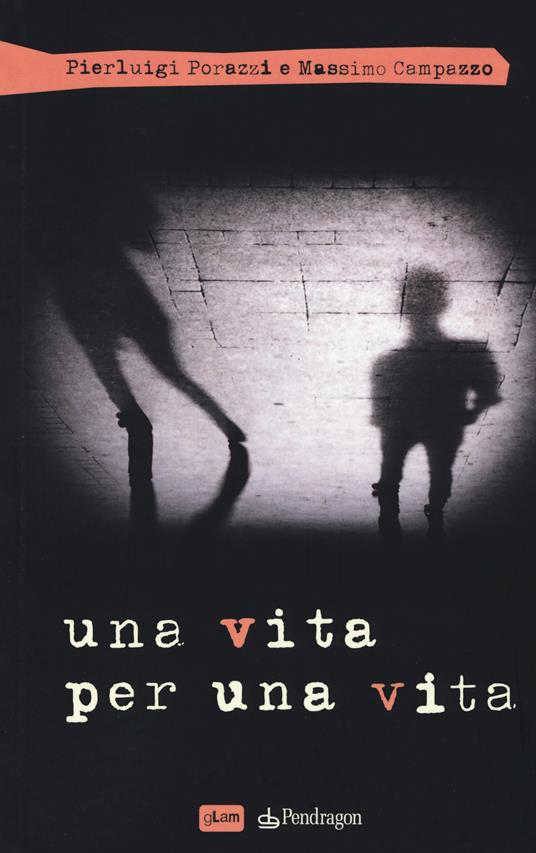 Una vita per una vita - Pierluigi Porazzi,Massimo Campazzo - copertina