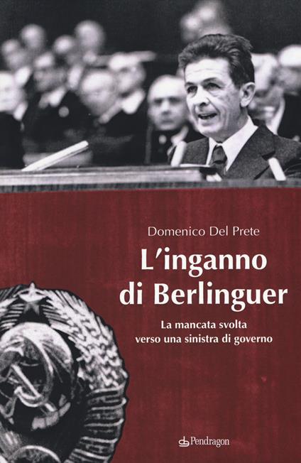 L'inganno di Berlinguer. La mancata svolta verso una sinistra di governo - Domenico Del Prete - copertina