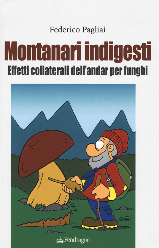 Montanari indigesti. Effetti collaterali dell'andar per funghi - Federico Pagliai - copertina