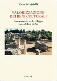 Valorizzazione dei beni culturali. Uno strumento per lo sviluppo sostenibile in Sicilia - Carmelo Cristaldi - copertina