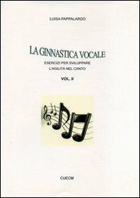 La ginnastica vocale. Esercizi per sviluppare l'agilità nel canto. Vol. 2 - Luisa Pappalardo - copertina