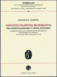 Giovanni Filopono matematico tra neopitagorismo e neoplatonismo. Commentario alla introduzione aritmetica di Nicomaco di Gerasa - Giovanna R. Giardina - copertina
