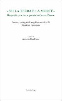 «Sei la terra e la morte». Biografia, poetica e poesia in Cesare Pavese - copertina