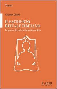 Il sacrificio rituale tibetano. La pratica del chöd nella tradizione Bön - Alejandro Chaoul - copertina