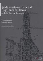 Guida storico-artistica di Lugo, Faenza, Imola e della bassa Romagna. I colori della terra