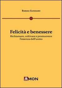 Felicità e benessere. Richiamare, coltivare e promuovere l'essenza dell'uomo - Barbara Giangrasso - copertina