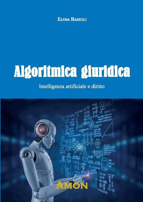 Algoritmica giuridica. Intelligenza artificiale e diritto - Elena Bassoli - copertina