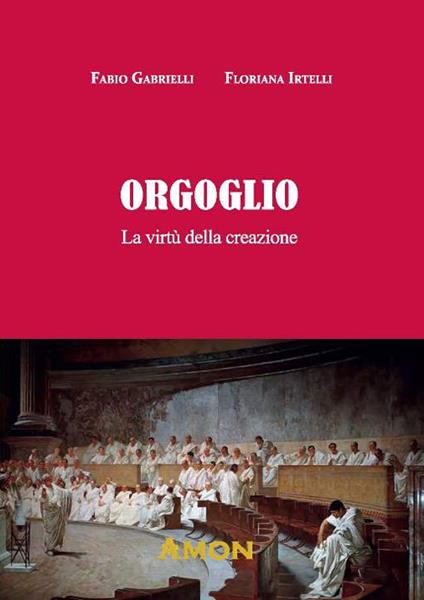 Orgoglio. La virtu della creazione - Fabio Gabrielli,Floriana Irtelli - copertina