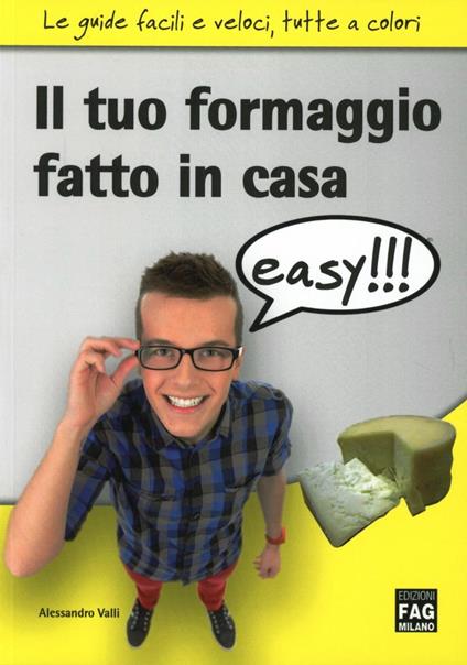Il tuo formaggio fatto in casa easy!!! - Alessandro Valli - copertina