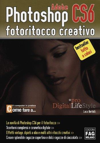 Adobe photoshop CS6. Fotoritocco creativo - Luca Bertolli - copertina