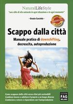 Scappo dalla città. Manuale pratico di downshifting, decrescita, autoproduzione