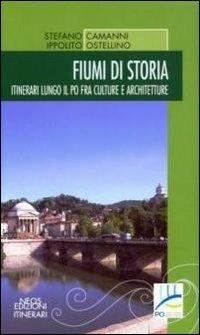 Fiumi di storia. Itinerari lungo il Po fra culture e architetture - Stefano Camanni,Ippolito Ostellino - copertina
