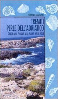 Tremiti perle dell'Adriatico. Guida alla fauna e alla flora delle isole - Serena Maccari - copertina