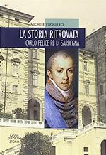 La storia ritrovata. Carlo Felice re di Sardegna