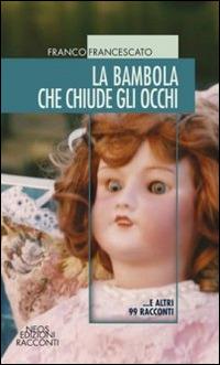 La bambola che chiude gli occhi... e altri 99 racconti - Franco Francescato - copertina