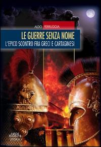Le guerre senza nome. L'epico scontro fra greci e cartaginesi - Aldo Ferruggia - copertina