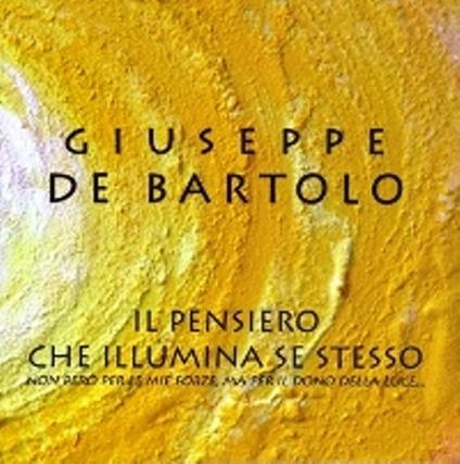Il pensiero che illumina se stesso. Non però per le mie forze, ma per il dono della luce... - Giuseppe De Bartolo - copertina