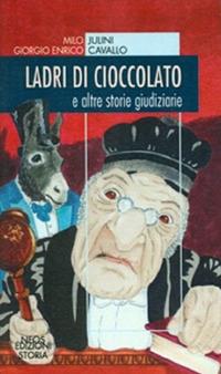 Ladri di cioccolato. E altre storie giudiziarie - Milo Julini,Giorgio E. Cavallo - copertina