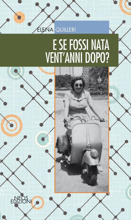 E se fossi nata vent'anni dopo? - Elena Quilleri - copertina