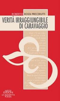 Verità irraggiungibile di Caravaggio - Roberto Rossi Precerutti - copertina
