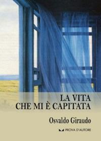 La vita che mi è capitata - Osvaldo Giraudo - copertina