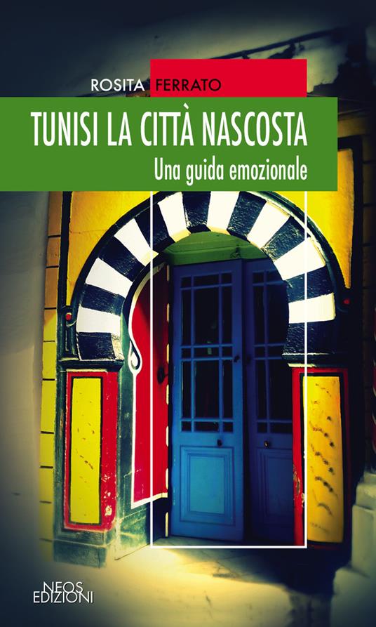 Tunisi la città nascosta. Una guida emozionale - Rosita Ferrato - copertina