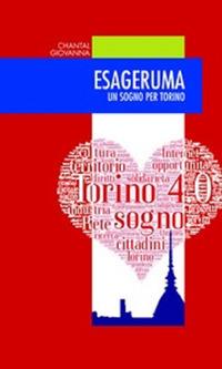 Esageruma. Un sogno per Torino - Chantal Balbo di Vinadio,Giovanna Giordano - copertina