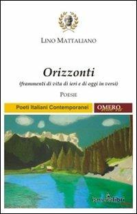 Orizzonti. Frammenti di vita di ieri e di oggi in versi - Lino Mattaliano - copertina