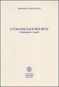 L' uso sociale dei beni. Limitazioni regole, situazioni e libertà - Domenico Costantino - copertina