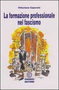 La formazione professionale nel fascismo - Vittoriano Caporale - copertina