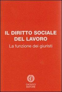 Il diritto sociale del lavoro. La funzione dei giuristi - copertina