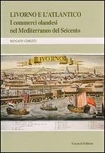 Livorno e l'Atlantico. I commerci olandesi nel Mediterraneo del Seicento