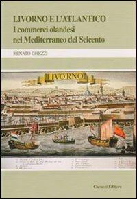 Livorno e l'Atlantico. I commerci olandesi nel Mediterraneo del Seicento - Renato Ghezzi - copertina