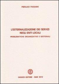 L' esternalizzazione dei servizi negli enti locali. Problematiche organizzative e gestionali - Pierluigi Passaro - copertina