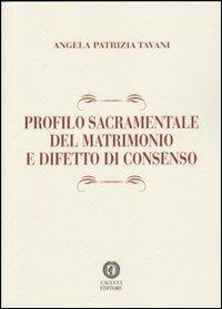 Profilo sacramentale del matrimonio e difetto di consenso - Angela P. Tavani - copertina