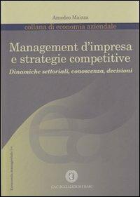Management d'impresa e strategie competitive. Dinamiche settoriali, conoscenza, decisioni - Amedeo Maizza - copertina