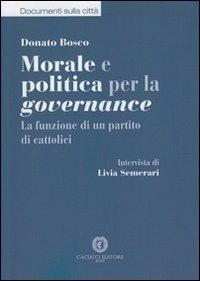 Morale e politica per la governance. La funzione di un partito di cattolici - Donato Bosco - copertina
