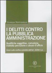 I delitti contro la pubblica amministrazione. Qualifiche soggettive, corruzione, indebita percezione e abuso d'ufficio - Giuseppe Mastropasqua - copertina