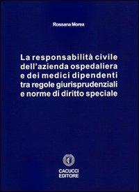 La responsabilità civile dell'azienda ospedaliera e dei medici dipendenti tra regole giurisprudenziali e norme di diritto speciale - Rossana Morea - copertina